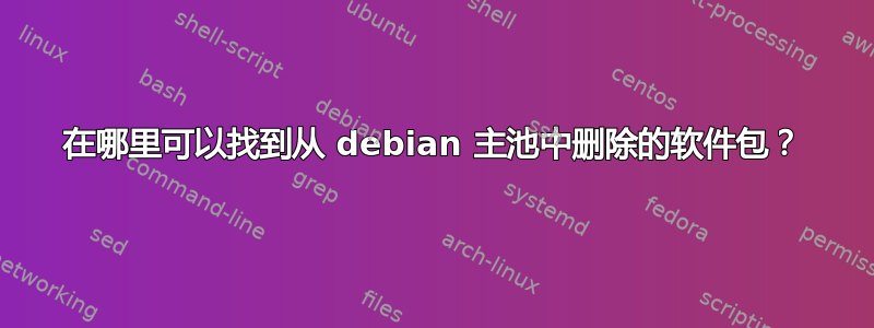 在哪里可以找到从 debian 主池中删除的软件包？