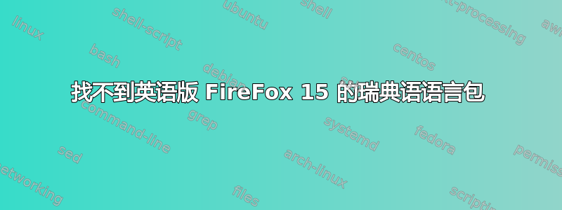 找不到英语版 FireFox 15 的瑞典语语言包