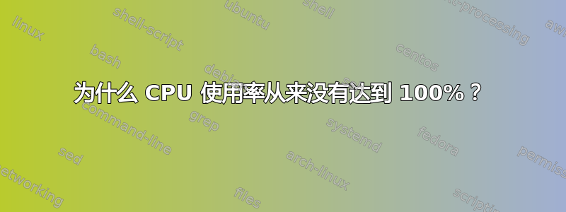 为什么 CPU 使用率从来没有达到 100%？