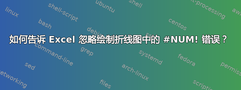 如何告诉 Excel 忽略绘制折线图中的 #NUM! 错误？