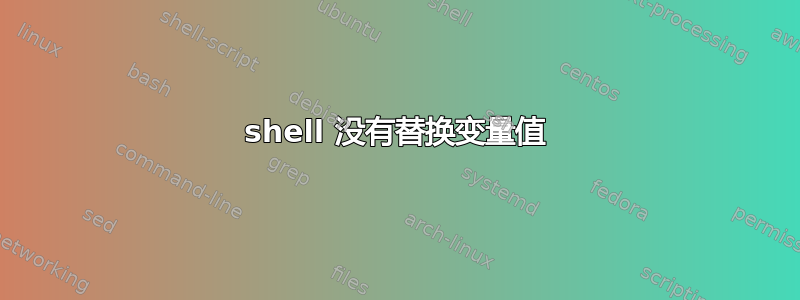 shell 没有替换变量值