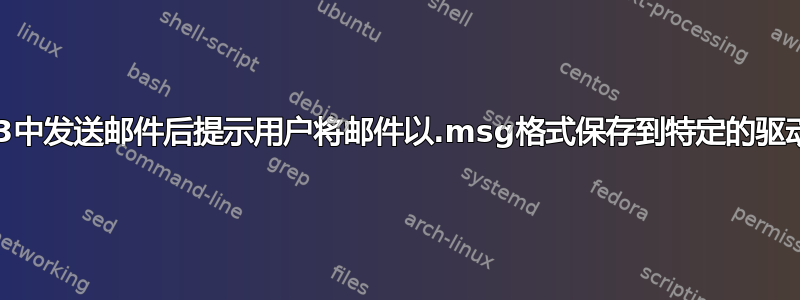 如何在OL2003中发送邮件后提示用户将邮件以.msg格式保存到特定的驱动器文件夹中？