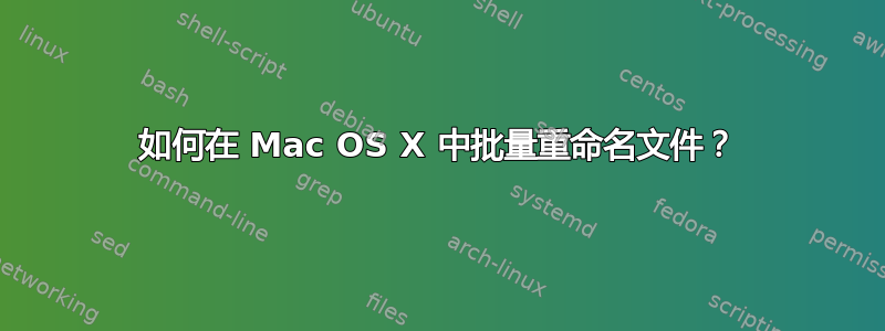 如何在 Mac OS X 中批量重命名文件？