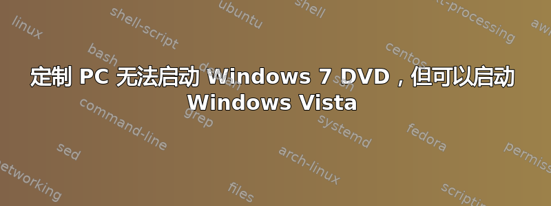 定制 PC 无法启动 Windows 7 DVD，但可以启动 Windows Vista