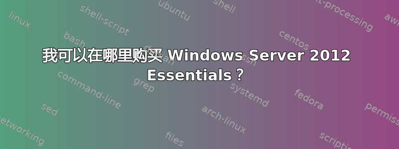 我可以在哪里购买 Windows Server 2012 Essentials？