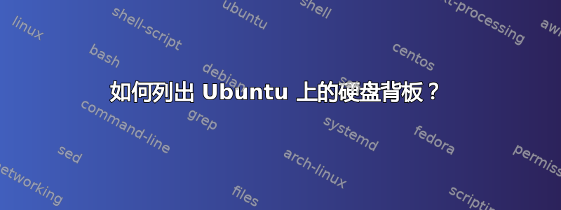 如何列出 Ubuntu 上的硬盘背板？