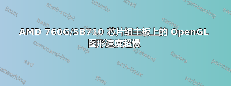 AMD 760G/SB710 芯片组主板上的 OpenGL 图形速度超慢