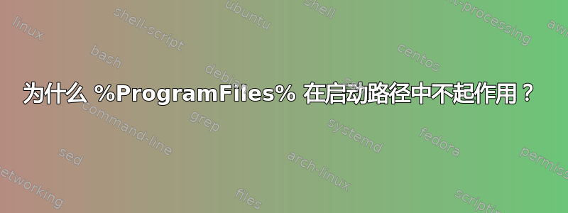 为什么 %ProgramFiles% 在启动路径中不起作用？