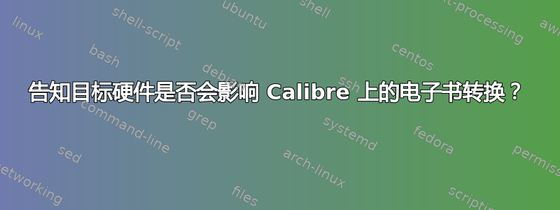 告知目标硬件是否会影响 Calibre 上的电子书转换？