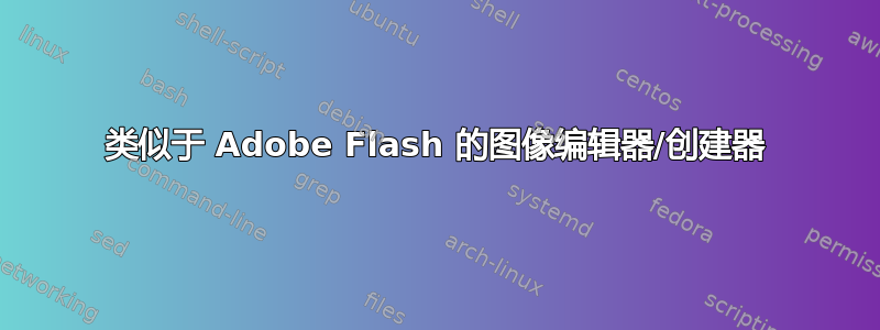 类似于 Adob​​e Flash 的图像编辑器/创建器