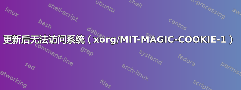 更新后无法访问系统（xorg/MIT-MAGIC-COOKIE-1）