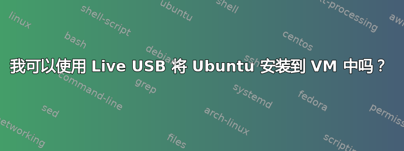 我可以使用 Live USB 将 Ubuntu 安装到 VM 中吗？