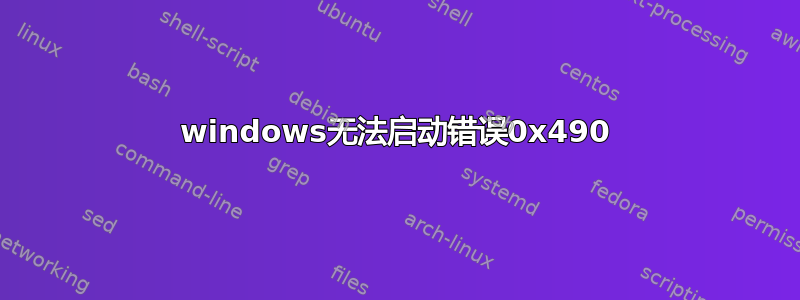 windows无法启动错误0x490