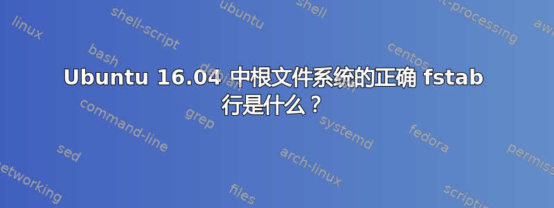 Ubuntu 16.04 中根文件系统的正确 fstab 行是什么？