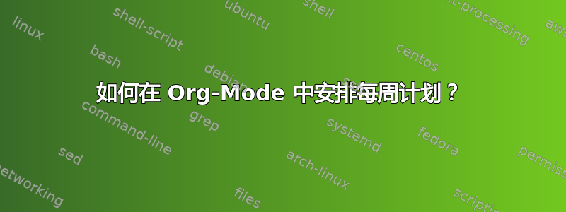 如何在 Org-Mode 中安排每周计划？