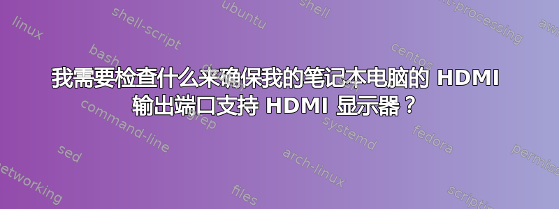 我需要检查什么来确保我的笔记本电脑的 HDMI 输出端口支持 HDMI 显示器？