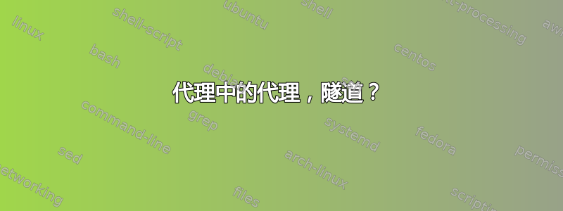 代理中的代理，隧道？