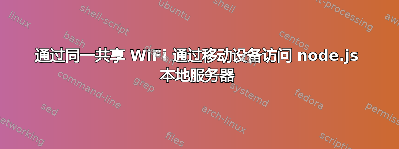 通过同一共享 WiFi 通过移动设备访问 node.js 本地服务器