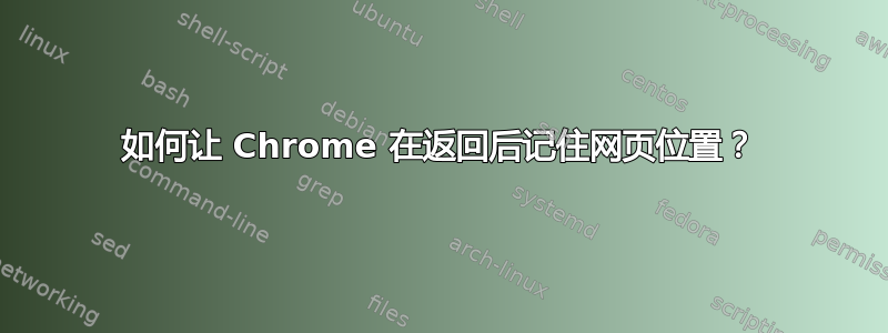 如何让 Chrome 在返回后记住网页位置？