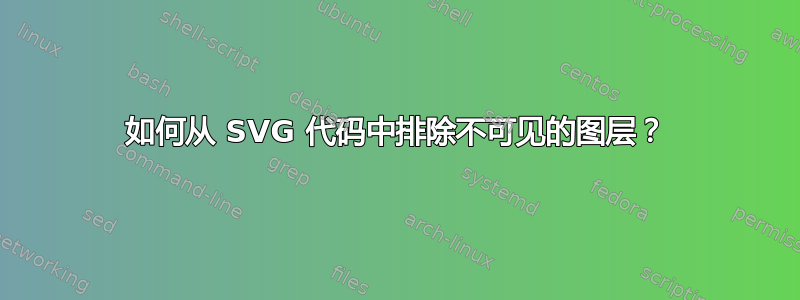 如何从 SVG 代码中排除不可见的图层？