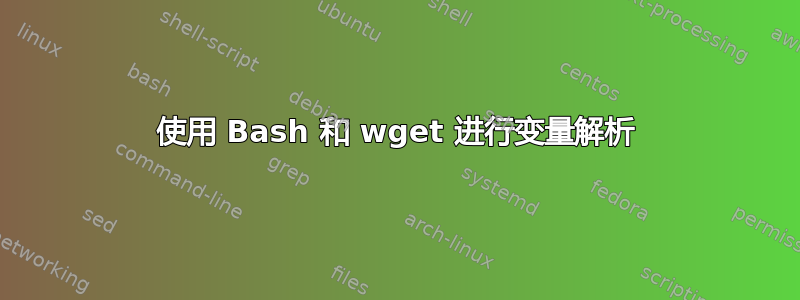 使用 Bash 和 wget 进行变量解析