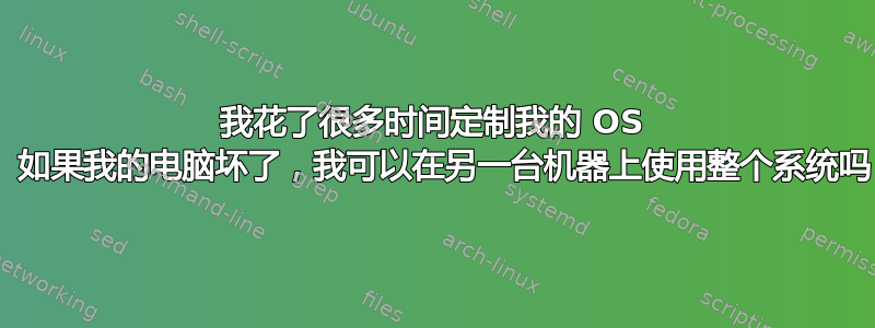 我花了很多时间定制我的 OS X。如果我的电脑坏了，我可以在另一台机器上使用整个系统吗？