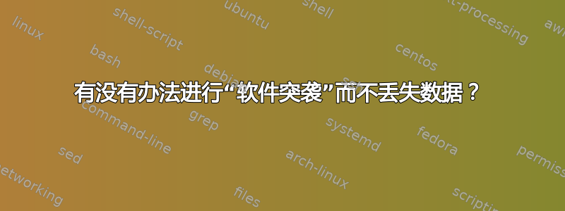 有没有办法进行“软件突袭”而不丢失数据？