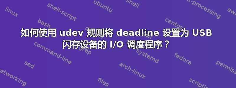 如何使用 udev 规则将 deadline 设置为 USB 闪存设备的 I/O 调度程序？