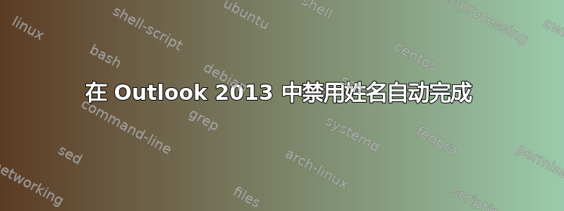 在 Outlook 2013 中禁用姓名自动完成