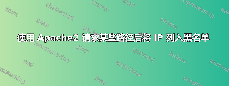 使用 Apache2 请求某些路径后将 IP 列入黑名单