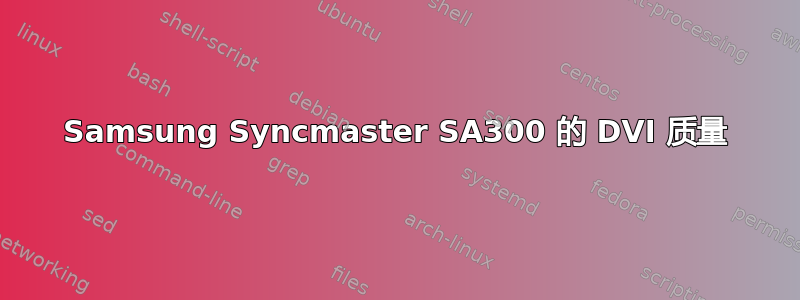 Samsung Syncmaster SA300 的 DVI 质量