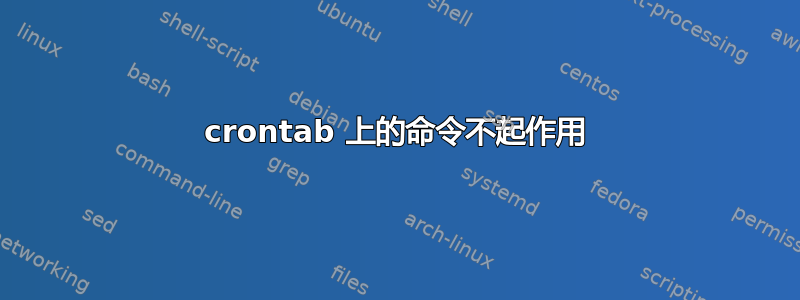 crontab 上的命令不起作用