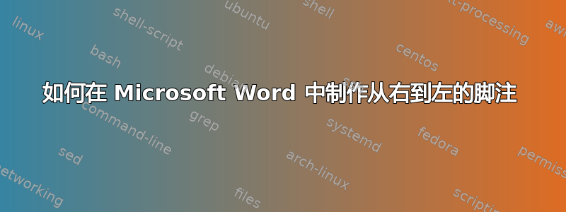 如何在 Microsoft Word 中制作从右到左的脚注