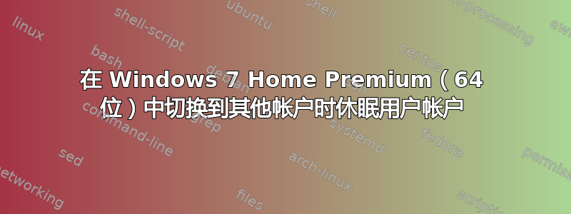 在 Windows 7 Home Premium（64 位）中切换到其他帐户时休眠用户帐户