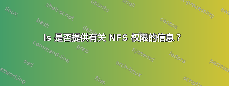 ls 是否提供有关 NFS 权限的信息？