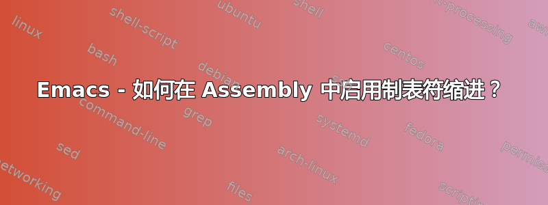 Emacs - 如何在 Assembly 中启用制表符缩进？