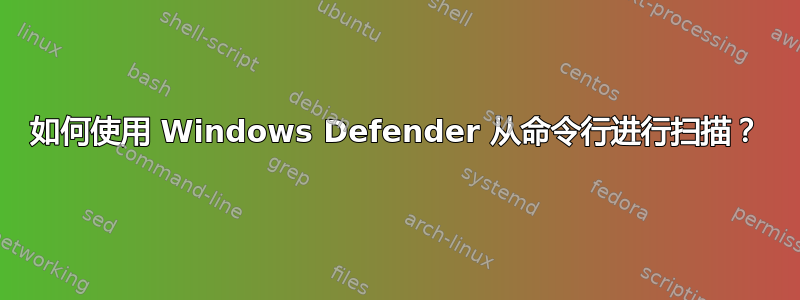 如何使用 Windows Defender 从命令行进行扫描？