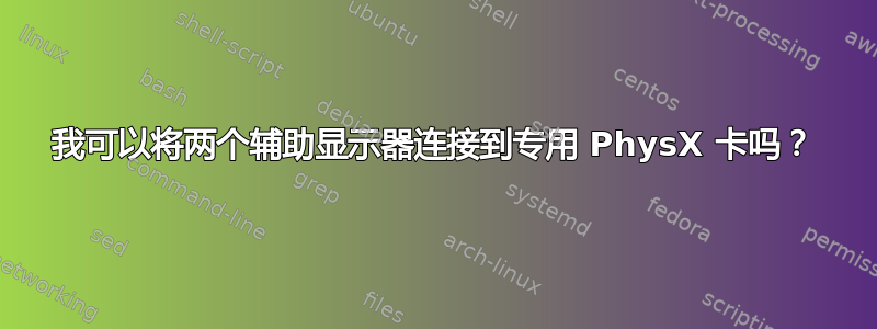 我可以将两个辅助显示器连接到专用 PhysX 卡吗？