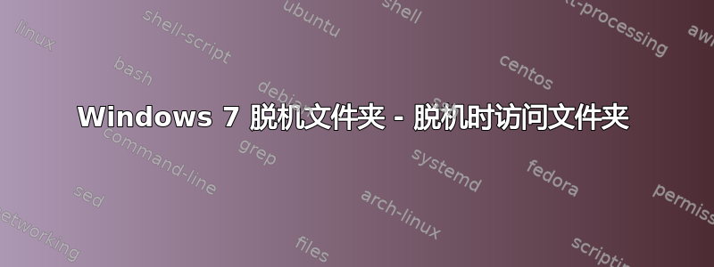 Windows 7 脱机文件夹 - 脱机时访问文件夹