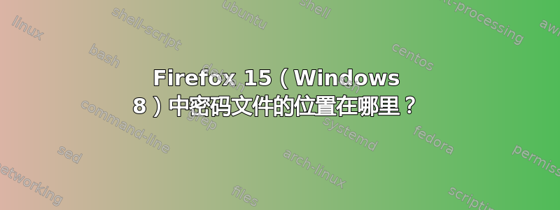 Firefox 15（Windows 8）中密码文件的位置在哪里？