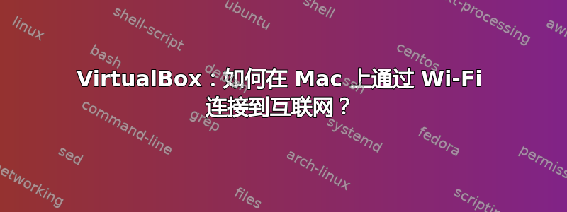 VirtualBox：如何在 Mac 上通过 Wi-Fi 连接到互联网？