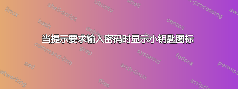 当提示要求输入密码时显示小钥匙图标