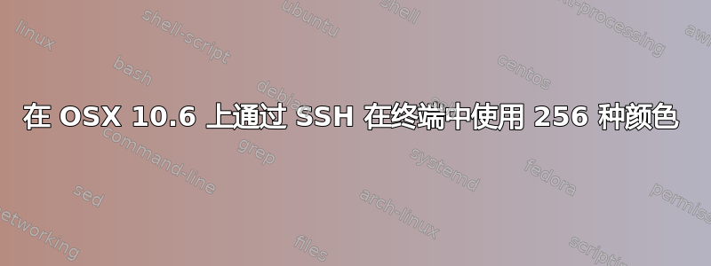 在 OSX 10.6 上通过 SSH 在终端中使用 256 种颜色