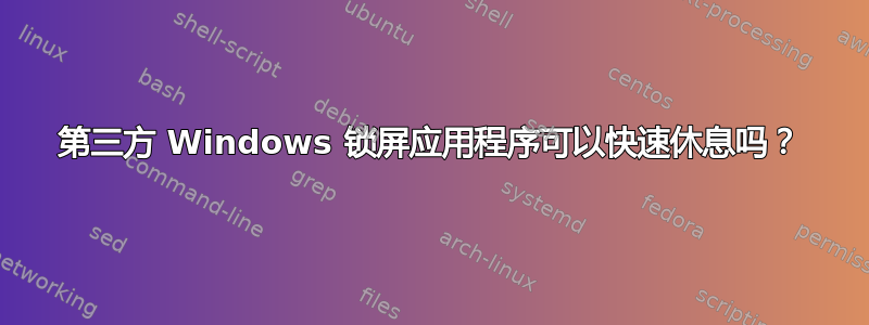 第三方 Windows 锁屏应用程序可以快速休息吗？