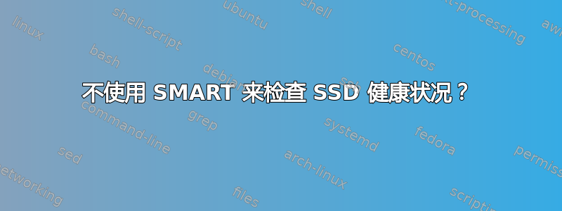 不使用 SMART 来检查 SSD 健康状况？