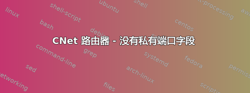 CNet 路由器 - 没有私有端口字段