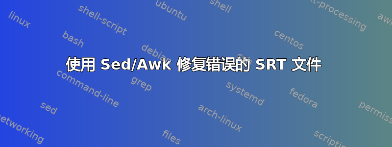 使用 Sed/Awk 修复错误的 SRT 文件