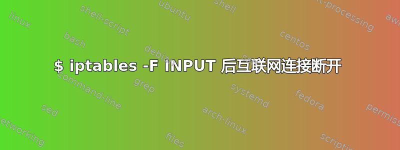 $ iptables -F INPUT 后互联网连接断开