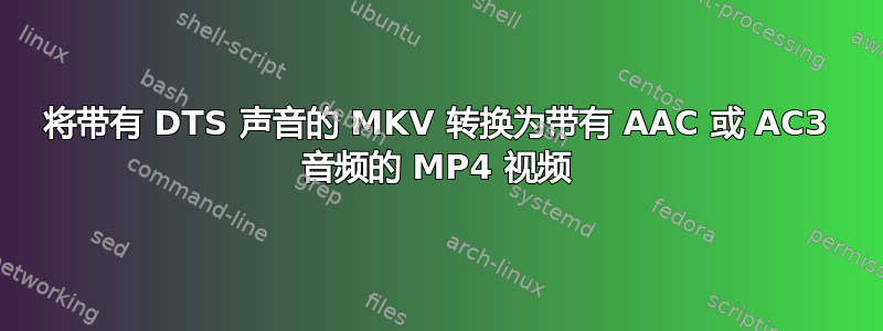 将带有 DTS 声音的 MKV 转换为带有 AAC 或 AC3 音频的 MP4 视频