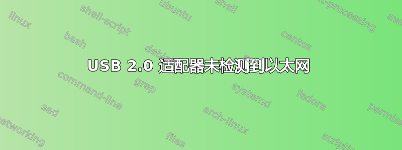 USB 2.0 适配器未检测到以太网